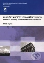 Problémy a metody hospodářských dějin - Milan Myška, Ostravská univerzita, 2016