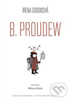 Kniha: B. Proudew (Irena Dousková). Pálava Publishing, 2016 Kniha: B. Proudew (Irena Dousková). Pálava Publishing, 2016