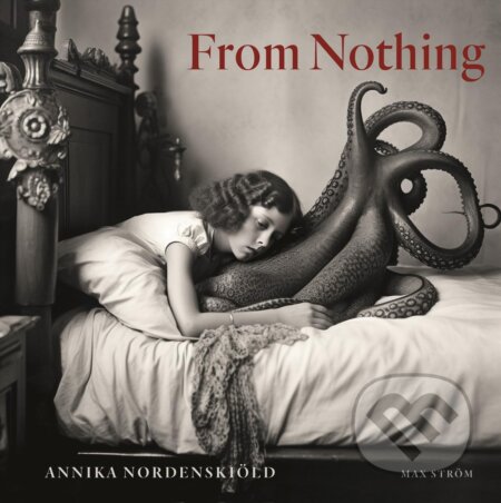 Kniha: From Nothing (Annika Nordenskiold). Bokforlaget Max Strom, 2024 Kniha: From Nothing (Annika Nordenskiold). Bokforlaget Max Strom, 2024