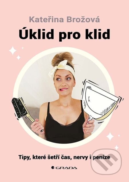 Kniha: Úklid pro klid (Kateřina Brožová). Grada, 2024 Kniha: Úklid pro klid (Kateřina Brožová). Grada, 2024