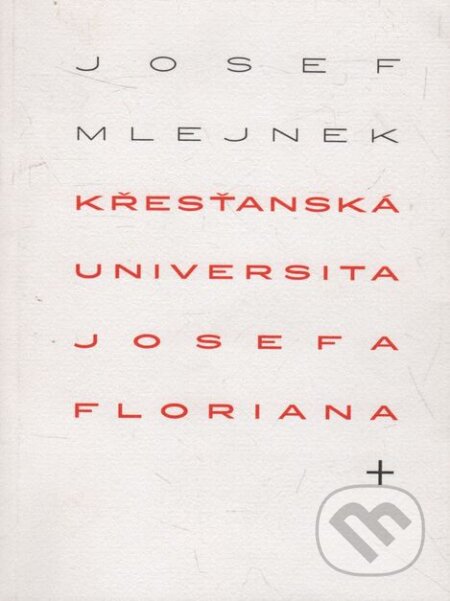 Kniha: Křesťanská universita Josefa Floriana (Josef Mlejnek st.). Vetus Via, 2000 Kniha: Křesťanská universita Josefa Floriana (Josef Mlejnek st.). Vetus Via, 2000