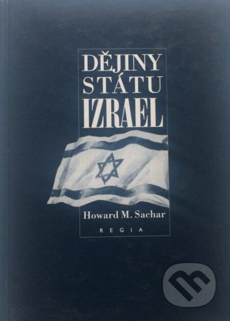 Kniha: Dějiny státu Izrael (Howard M. Sachar). Regia, 1999 Kniha: Dějiny státu Izrael (Howard M. Sachar). Regia, 1999