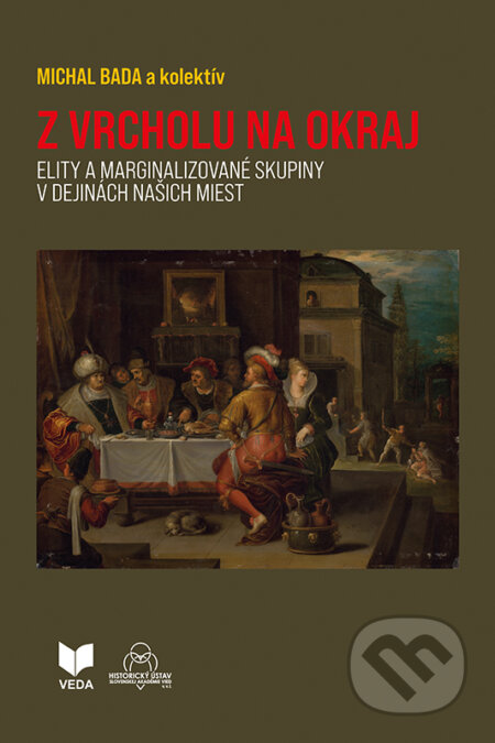 Kniha: Z vrcholu na okraj (Michal Bada a kolektiv). VEDA, Historický ústav SAV, 2024 Kniha: Z vrcholu na okraj (Michal Bada a kolektiv). VEDA, Historický ústav SAV, 2024