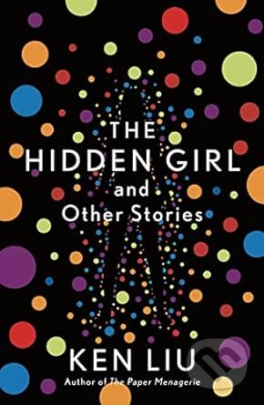 Kniha: Hidden Girl & Other Stories (Ken Liu). Bloomsbury, 2021 Kniha: Hidden Girl & Other Stories (Ken Liu). Bloomsbury, 2021