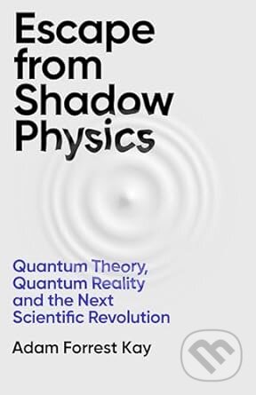 Kniha: Escape From Shadow Physics (Adam Forrest Kay). W&N, 2024 Kniha: Escape From Shadow Physics (Adam Forrest Kay). W&N, 2024