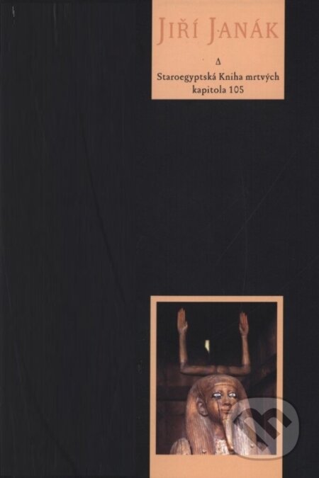 Kniha: Staroegyptská Kniha mrtvých - kapitola 105 (Jiří Janák). L. Marek, 2003 Kniha: Staroegyptská Kniha mrtvých - kapitola 105 (Jiří Janák). L. Marek, 2003