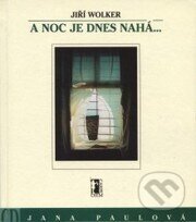 Kniha: A noc je dnes nahá.. (Jiří Wolker). Carpe diem, 2000 Kniha: A noc je dnes nahá.. (Jiří Wolker). Carpe diem, 2000