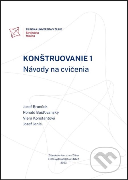 Kniha: Konštruovanie 1 (Jozef Bronček, Jozef Jenis, Ronald Bašťovanský a Viera Konstantová). EDIS, 2023 Kniha: Konštruovanie 1 (Jozef Bronček, Jozef Jenis, Ronald Bašťovanský a Viera Konstantová). EDIS, 2023