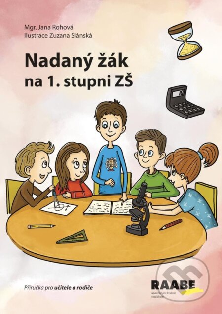Kniha: Nadaný žák na 1. stupni ZŠ - Příručka pro učitele a rodiče (Jana Rohová). Raabe, 2024 Kniha: Nadaný žák na 1. stupni ZŠ - Příručka pro učitele a rodiče (Jana Rohová). Raabe, 2024