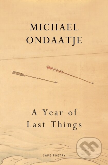 Kniha: A Year of Last Things (Michael Ondaatje). Jonathan Cape, 2024 Kniha: A Year of Last Things (Michael Ondaatje). Jonathan Cape, 2024