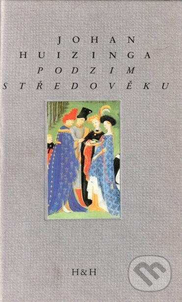 Kniha: Podzim středověku (Johan Huizinga). H+H, 2000 Kniha: Podzim středověku (Johan Huizinga). H+H, 2000