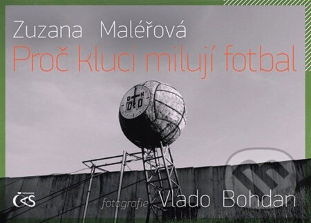 Kniha: Proč kluci milují fotbal (Zuzana Maléřová). Čas, 2011 Kniha: Proč kluci milují fotbal (Zuzana Maléřová). Čas, 2011
