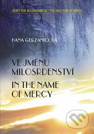 Kniha: Ve jménu milosrdenství / In the Name of Mercy (Hana Gerzanicová a Miloslav Krist). ArtKrist, 2016 Kniha: Ve jménu milosrdenství / In the Name of Mercy (Hana Gerzanicová a Miloslav Krist). ArtKrist, 2016
