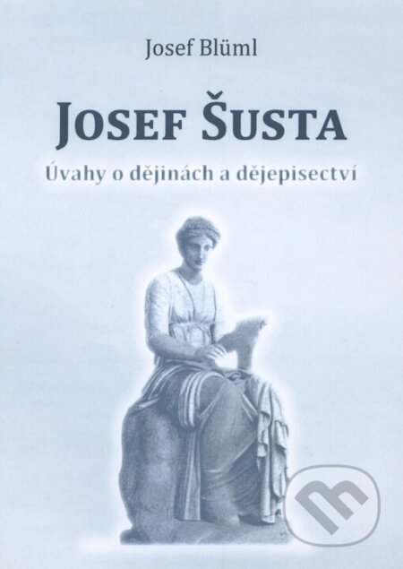Kniha: Josef Šusta (Josef Blüml). Jihočeská univerzita, 2009 Kniha: Josef Šusta (Josef Blüml). Jihočeská univerzita, 2009