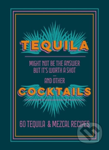 Kniha: Tequila Cocktails (Mitchell Beazley). Mitchell Beazley, 2024 Kniha: Tequila Cocktails (Mitchell Beazley). Mitchell Beazley, 2024