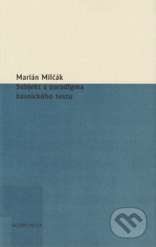 Kniha: Subjekt a paradigma básnického textu (Marián Milčák). Modrý Peter, 2023 Kniha: Subjekt a paradigma básnického textu (Marián Milčák). Modrý Peter, 2023