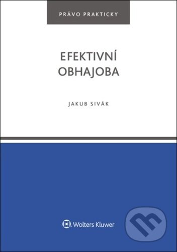 Kniha: Efektivní obhajoba (Jakub Sivák). Wolters Kluwer ČR, 2024 Kniha: Efektivní obhajoba (Jakub Sivák). Wolters Kluwer ČR, 2024
