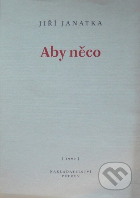Kniha: Aby něco (Jiří Janatka). Petrov, 1999 Kniha: Aby něco (Jiří Janatka). Petrov, 1999