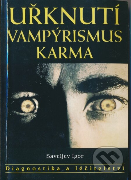 Kniha: Uřknutí, vampýrismus, karma (Igor Saveljev). Eko-konzult, 1999 Kniha: Uřknutí, vampýrismus, karma (Igor Saveljev). Eko-konzult, 1999