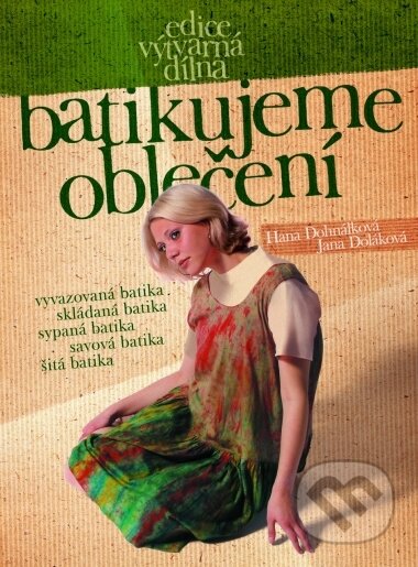 Kniha: Batikujeme oblečení (Hana Dohnálková a Jana Doláková). CPRESS, 2004 Kniha: Batikujeme oblečení (Hana Dohnálková a Jana Doláková). CPRESS, 2004