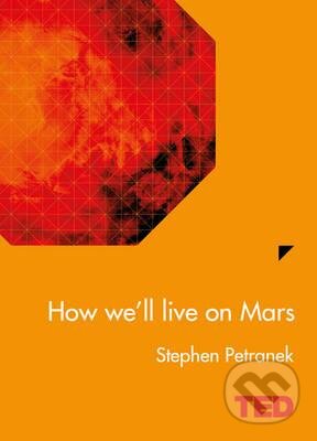 Kniha: How We'll Live On Mars (Stephen L. Petranek). Simon & Schuster, 2015 Kniha: How We'll Live On Mars (Stephen L. Petranek). Simon & Schuster, 2015