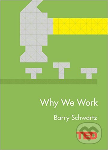 Kniha: Why We Work (Barry Schwartz). Simon & Schuster, 2015 Kniha: Why We Work (Barry Schwartz). Simon & Schuster, 2015