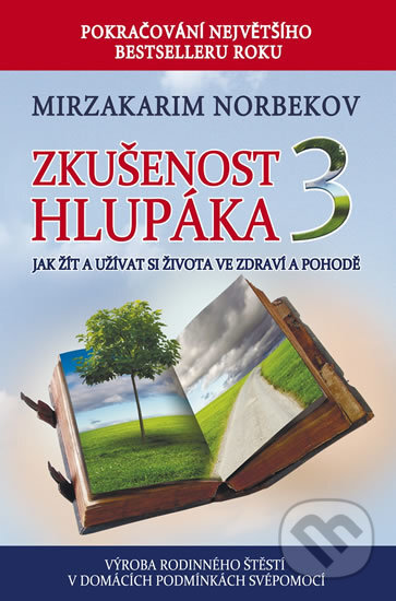 Kniha: Zkušenost hlupáka 3 - Jak žít a užívat si života ve zdraví a pohodě (Mirzakarim Norbekov). Holík Jaroslav, 2016 Kniha: Zkušenost hlupáka 3 - Jak žít a užívat si života ve zdraví a pohodě (Mirzakarim Norbekov). Holík Jaroslav, 2016