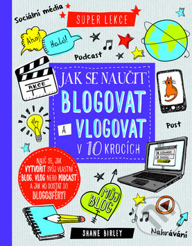 Kniha: Jak se naučit blogovat a vlogovat v 10 krocích (Svojtka&Co.). Svojtka&Co., 2016 Kniha: Jak se naučit blogovat a vlogovat v 10 krocích (Svojtka&Co.). Svojtka&Co., 2016
