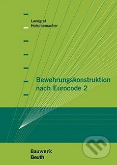 Kniha: Bewehrungskonstruktion nach Eurocode 2 (Klaus Holschemacher). Beuth, 2014 Kniha: Bewehrungskonstruktion nach Eurocode 2 (Klaus Holschemacher). Beuth, 2014