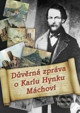 Kniha: Důvěrná zpráva o Karlu Hynku Máchovi (Miroslav Ivanov). XYZ, 2010 Kniha: Důvěrná zpráva o Karlu Hynku Máchovi (Miroslav Ivanov). XYZ, 2010