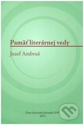 Pamäť literárnej vedy: Jozef Ambruš - Erika Brtáňová, Oľga Vaneková, Ústav slovenskej literatúry SAV, 2015