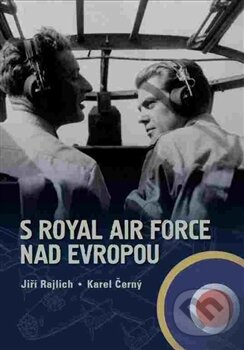 Kniha: S Royal Air Force nad Evropou (Jiří Rajlich a Karel Černý). Tváře, 2016 Kniha: S Royal Air Force nad Evropou (Jiří Rajlich a Karel Černý). Tváře, 2016
