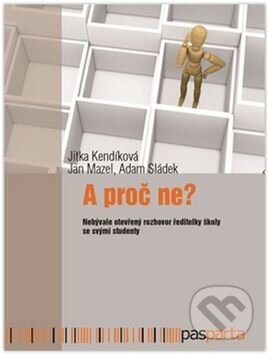 Kniha: A proč ne? (Jan Mazel, Jan Sládek a Jitka Kendíková). Pasparta, 2014 Kniha: A proč ne? (Jan Mazel, Jan Sládek a Jitka Kendíková). Pasparta, 2014