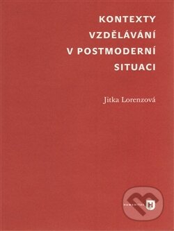 Kniha: Kontexty vzdělávání v postmoderní situaci (Jitka Lorenzová). Filozofická fakulta UK v Praze, 2016 Kniha: Kontexty vzdělávání v postmoderní situaci (Jitka Lorenzová). Filozofická fakulta UK v Praze, 2016