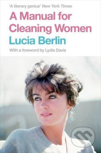 Kniha: A Manual for Cleaning Women (Lucia Berlin). MacMillan, 2016 Kniha: A Manual for Cleaning Women (Lucia Berlin). MacMillan, 2016