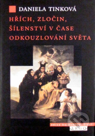 Kniha: Hřích, zločin, šílenství v čase odkouzlování světa (Daniela Tinková). Argo, 2004 Kniha: Hřích, zločin, šílenství v čase odkouzlování světa (Daniela Tinková). Argo, 2004