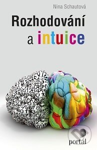 Kniha: Rozhodování a intuice (Nina Schautová). Portál, 2016 Kniha: Rozhodování a intuice (Nina Schautová). Portál, 2016