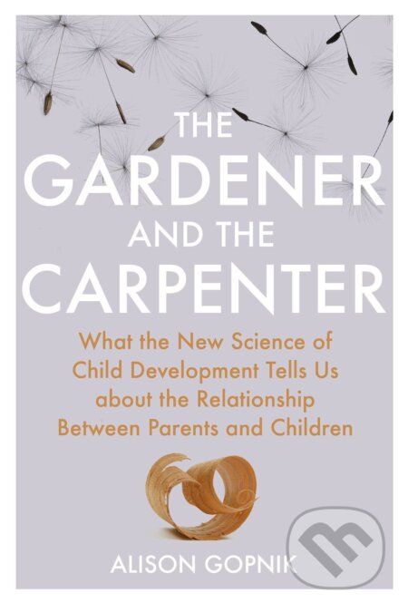 Kniha: The Gardener and the Carpenter (Alison Gopnik). Vintage, 2016 Kniha: The Gardener and the Carpenter (Alison Gopnik). Vintage, 2016
