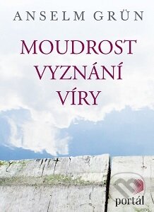 Kniha: Moudrost vyznání víry (Anselm Grün). Portál, 2016 Kniha: Moudrost vyznání víry (Anselm Grün). Portál, 2016