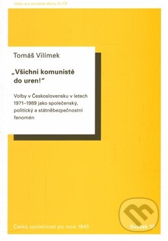 Kniha: Všichni komunisté do uren! (Tomáš Vilímek). Akademie věd ČR, 2016 Kniha: Všichni komunisté do uren! (Tomáš Vilímek). Akademie věd ČR, 2016