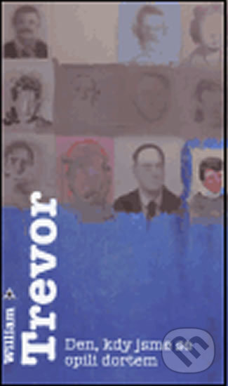 Kniha: Den, kdy jsme se opili dortem (William Trevor). Argo, 2006 Kniha: Den, kdy jsme se opili dortem (William Trevor). Argo, 2006