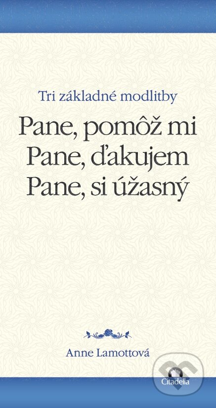 Kniha: Pane, pomôž mi. Pane, ďakujem. Pane, si úžasný. (Anne Lamott). Citadella, 2016 Kniha: Pane, pomôž mi. Pane, ďakujem. Pane, si úžasný. (Anne Lamott). Citadella, 2016