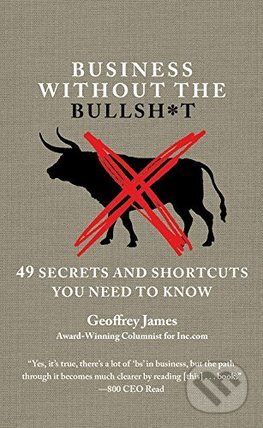 Kniha: Business Without the Bullsh*t (Geoffrey James). Hachette Book Group US, 2016 Kniha: Business Without the Bullsh*t (Geoffrey James). Hachette Book Group US, 2016