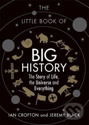 Kniha: The Little Book of Big History (Ian Crofton a Jeremy Black). Michael O'Mara Books Ltd, 2016 Kniha: The Little Book of Big History (Ian Crofton a Jeremy Black). Michael O'Mara Books Ltd, 2016