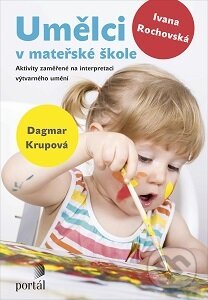 Kniha: Umělci v mateřské škole (Dagmar Krupová a Ivana Rochovská). Portál, 2016 Kniha: Umělci v mateřské škole (Dagmar Krupová a Ivana Rochovská). Portál, 2016