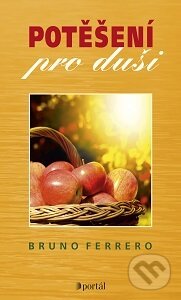 Kniha: Potěšení pro duši (Bruno Ferrero). Portál, 2016 Kniha: Potěšení pro duši (Bruno Ferrero). Portál, 2016