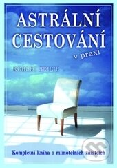 Kniha: Astrální cestování praxi (Robert Bruce), 2016 Kniha: Astrální cestování praxi (Robert Bruce), 2016