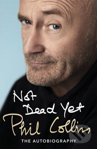Kniha: Not Dead Yet (Phil Collins). Century, 2016 Kniha: Not Dead Yet (Phil Collins). Century, 2016