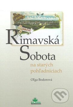 Kniha: Rimavská Sobota na starých pohľadniciach (Oľga Bodorová). DAJAMA, 2008 Kniha: Rimavská Sobota na starých pohľadniciach (Oľga Bodorová). DAJAMA, 2008