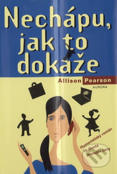 Kniha: Nechápu, jak to dokáže (Allison Pearson). Nakladatelství Aurora, 2003 Kniha: Nechápu, jak to dokáže (Allison Pearson). Nakladatelství Aurora, 2003